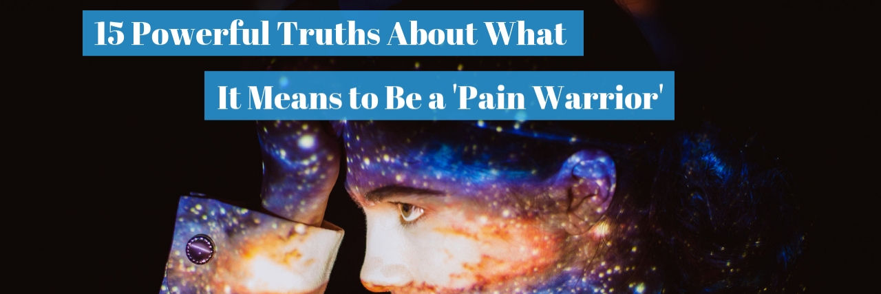 15 Things to Know About Being a Pain Warrior 15 Powerful Truths About What It Means to Be a 'Pain Warrior' (2)