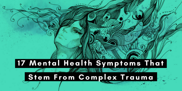 17 Mental Health Symptoms That Stem From Complex Trauma 17 Mental Health Symptoms That Stem From Complex Trauma