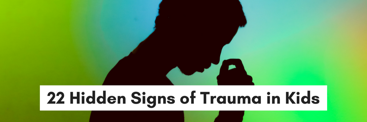 22 Hidden Signs of Trauma in Kids 22 Hidden Signs of Trauma in Kids