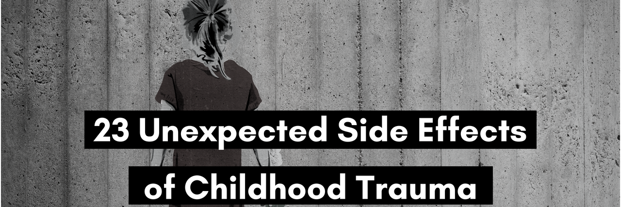 23 Unexpected Side Effects of Childhood Trauma 23 Unexpected Side Effects of Childhood Trauma