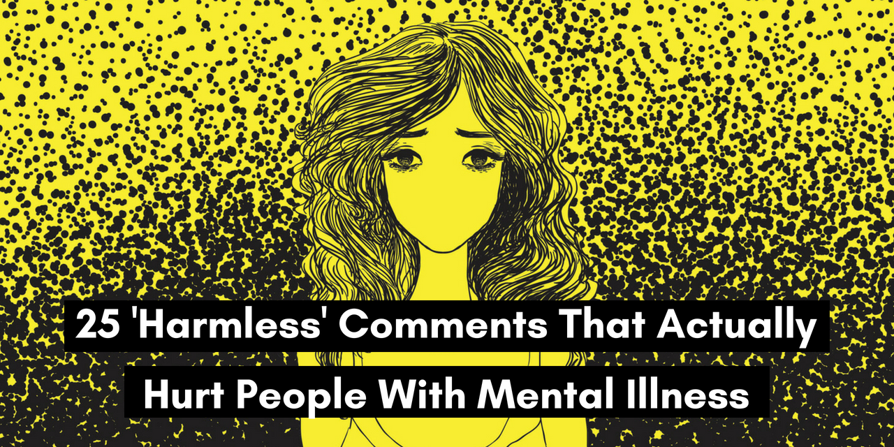 25-harmless-comments-that-actually-hurt-people-with-mental-illness