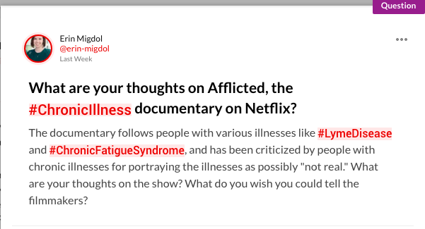 Erin Migdol asks: What are your thoughts on Afflicted, the Chronic Illness documentary on Netflix? The documentary follows people with various illnesses like #LymeDisease and #ChronicFatigueSyndrome, and has been criticized by people with chronic illnesses for portraying the illnesses as possibly "not real." What are your thoughts on the show? What do you wish you could tell the filmmakers?