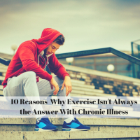 10 Reasons Why Exercise Isn't Always the Answer With Chronic Illness