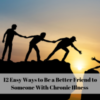 12 Easy Ways to Be a Better Friend to Someone With Chronic Illness