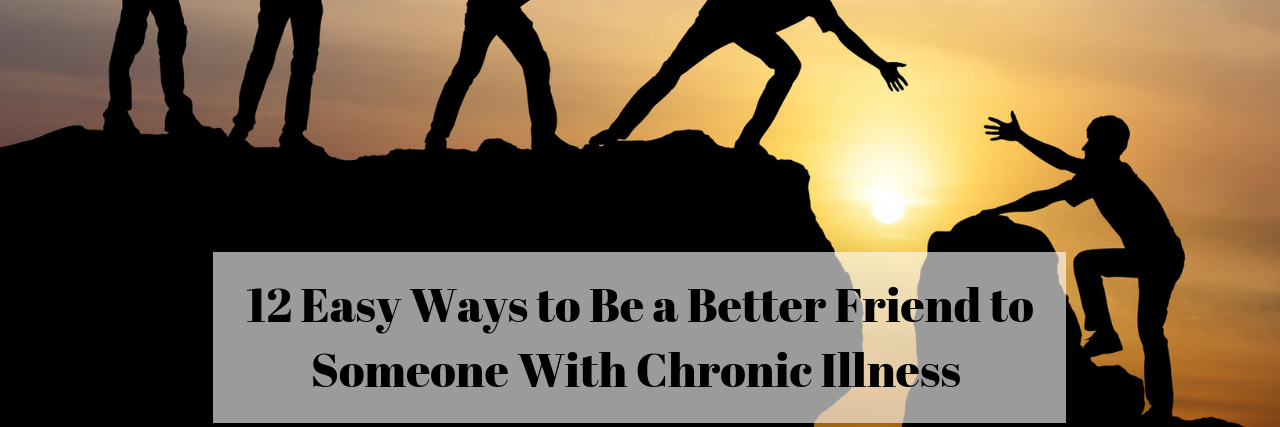 How to Be a Better Friend to Someone With a Chronic Illness 12 Easy Ways to Be a Better Friend to Someone With Chronic Illness