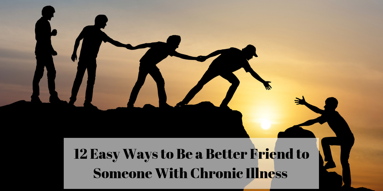 How To Be A Better Friend To Someone With A Chronic Illness The Mighty