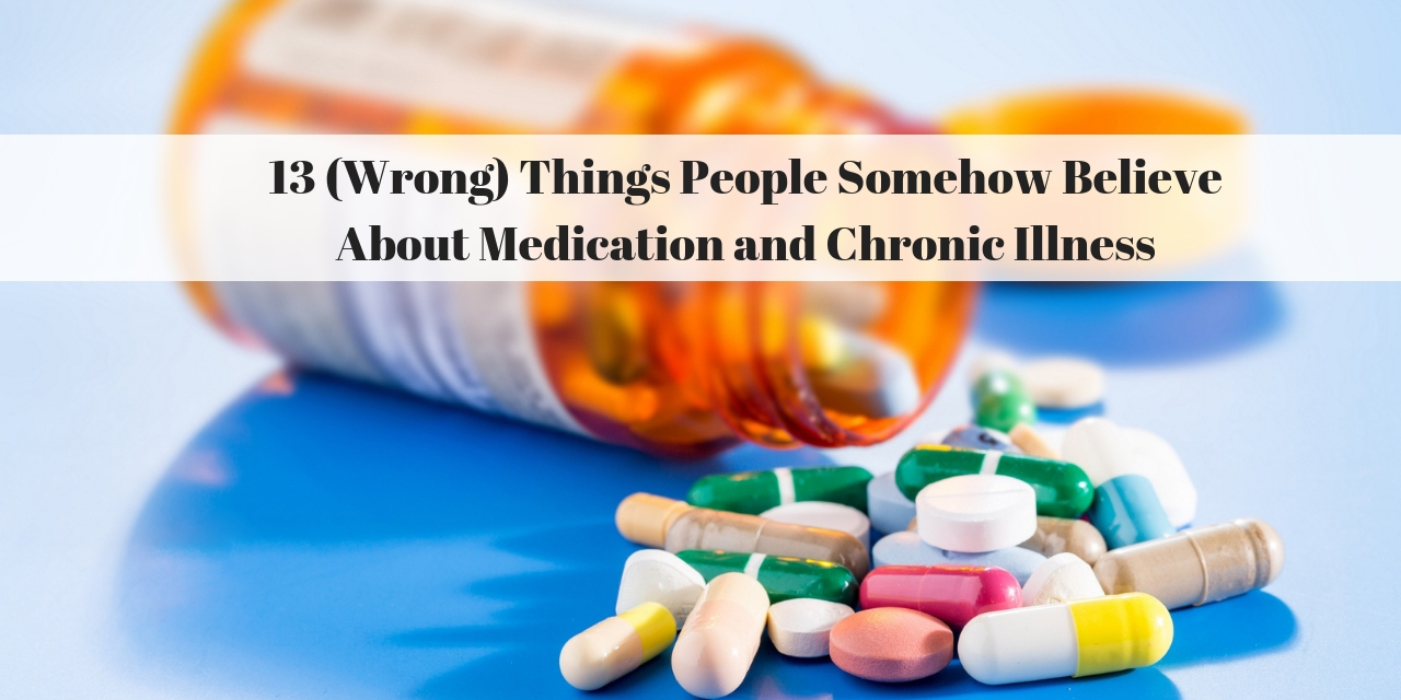13 (Wrong) Things People Somehow Believe About Medication and Chronic ...