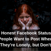 18 Honest Facebook Statuses People Want to Post When They're Lonely, but Don't (1)