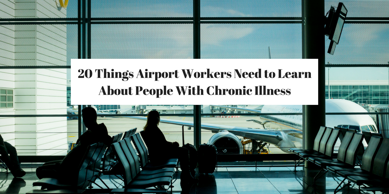 20 Things Airport Workers Must Learn About People With Chronic Illness
