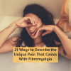 21 Ways to Describe the Unique Pain That Comes With Fibromyalgia