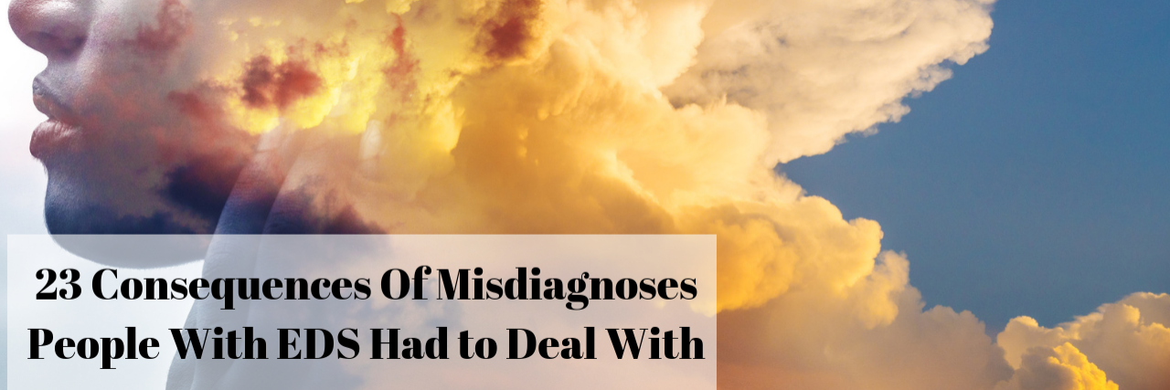 23 Consequences Of Misdiagnoses People With EDS Had to Deal With 23 Consequences Of Misdiagnoses People With EDS Had to Deal With