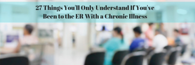 27 Things You'll Only Understand If You've Been to the ER With a Chronic Illness