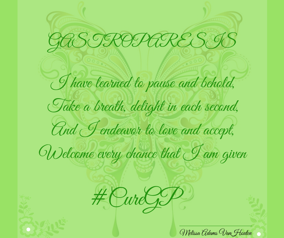 Gastroparesis: I have learned to pause and behold, Take a breath, delight in each second, and I endeavor to love and accept, Welcome every chance that I am given. #CureGP