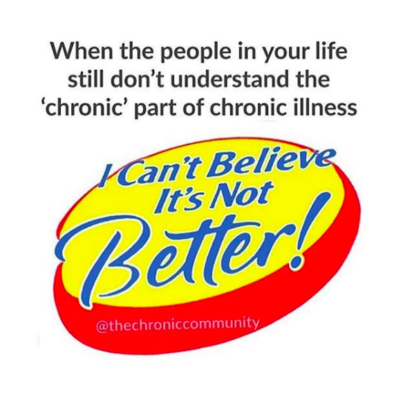 when the people in your life still don't understand the "chronic" part of chronic illness: I can't believe it's not better!