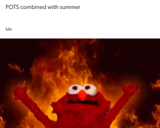 POTS combined with summer. me: elmo standing in a fire