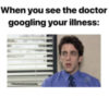 the office meme when you see the doctor googling your illness