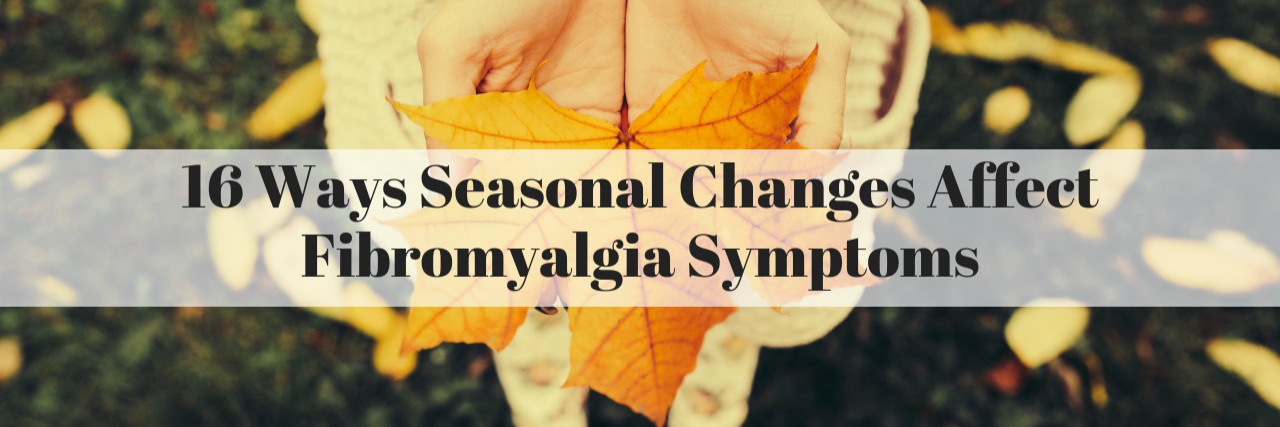 How Seasonal Changes in Weather Affect Fibromyalgia Symptoms 16 Ways Seasonal Changes Affect Fibromyalgia Symptoms