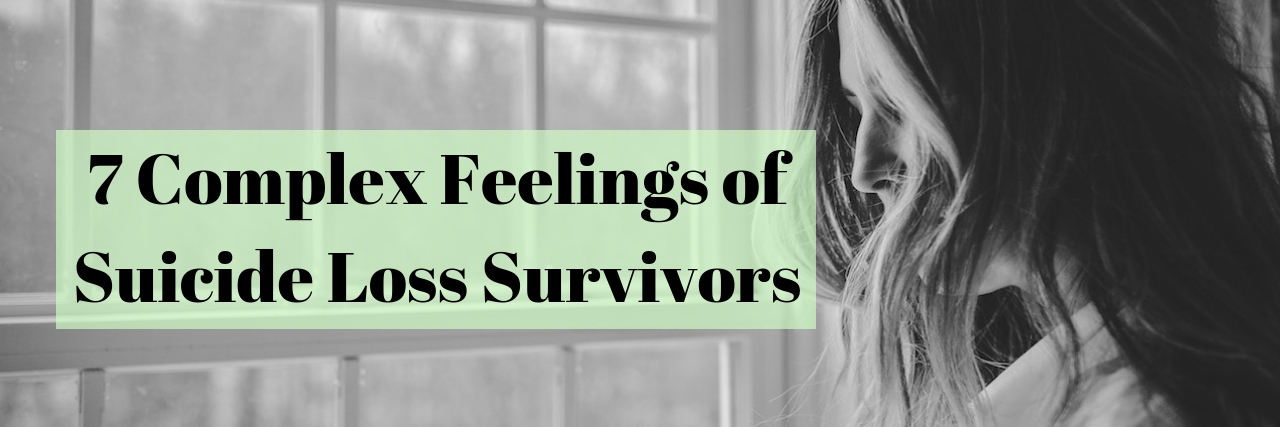 7 Complex Feelings of Suicide Loss Survivors A woman looking out a window. text reads: 7 complex feelings of suicide loss survivors