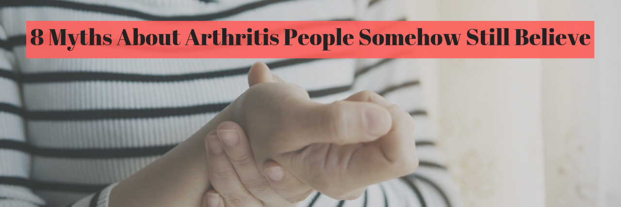 8 Myths About Arthritis People Still Believe, and the Truth 8 Myths About Arthritis People Somehow Still Believe