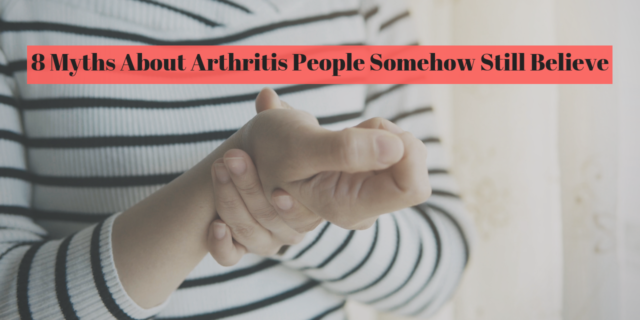 8 Myths About Arthritis People Somehow Still Believe
