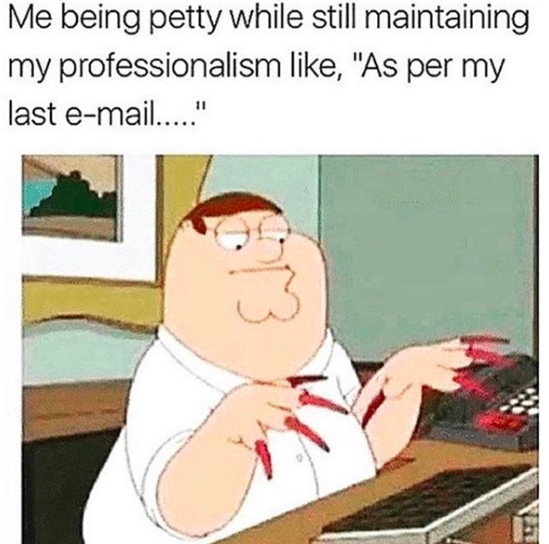 Meme with words: "Me being petty while still maintaining my professionalism like, 'As per my last e-mail...' with image of Peter Griffin from "Family Guy" typing with long fake red fingernails