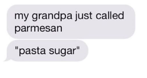 "My grandpa just called parmesan 'pasta sugar'" meme