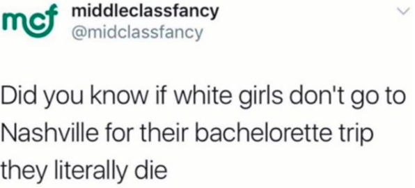 Meme that says: "Did you know if white girls don't go to Nashville for their bachelorette trip they literally die"