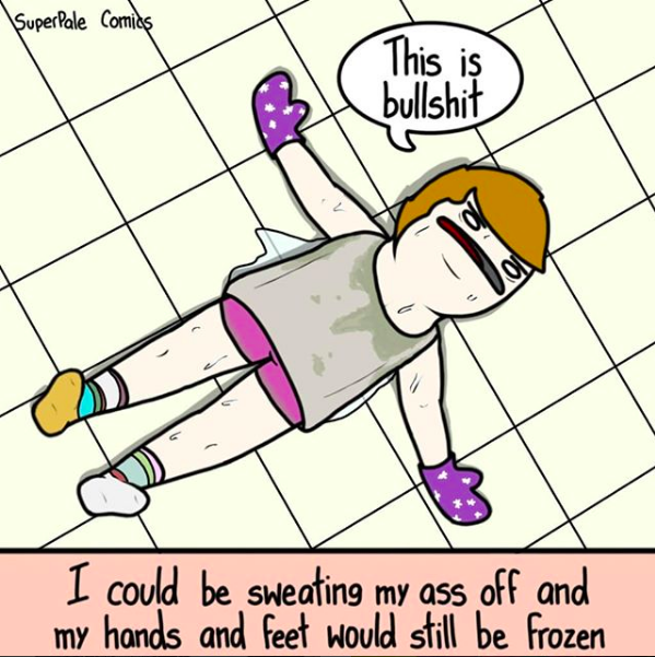 comic of a man lying on the floor sweating but wearing socks and mittens. he's saying, "this is bullshit. I could be sweating my ass off and my hands and feet would still be frozen"