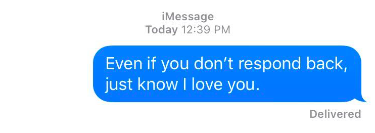 A text message that reads: Even if you don't respond back, just know that I love you.
