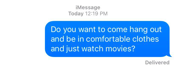 A text message that reads: Do you want to come hang out and be in comfortable clothes and just watch movies?