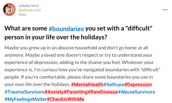 What are some #boundaries you set with a "difficult" person in your life over the holidays? Maybe you grew up in an abusive household and don't go home at all anymore. Maybe a loved one doesn't respect or try to understand your experience of depression, adding to the shame you feel. Whatever your experience is, I'm curious how you've navigated boundaries with "difficult" people. If you're comfortable, please share some boundaries you use in your own life over the holidays. #MentalHealth#Selfcare#Depression#TraumaSurvivors#Anxiety#Parenting#RareDisease#AbuseSurvivors#MyFeelingsMatter#CheckInWithMe