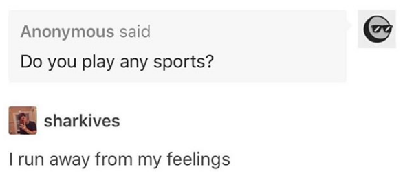 Q: "Do you play any sports?" A: "I run away from my feelings" meme