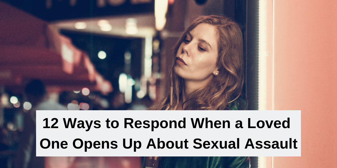 12 Ways To Respond When A Loved One Opens Up About Sexual Assault 4958