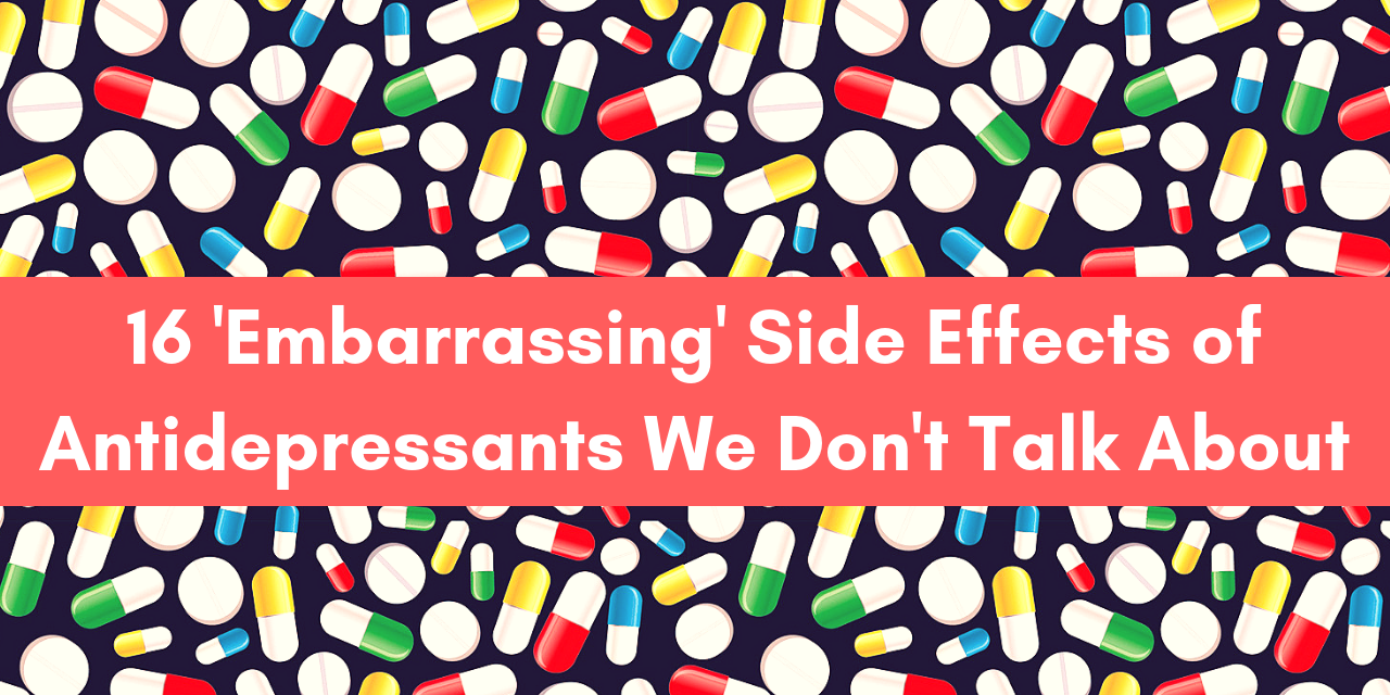 16 Embarrassing Side Effects Of Antidepressants We Don T Talk About