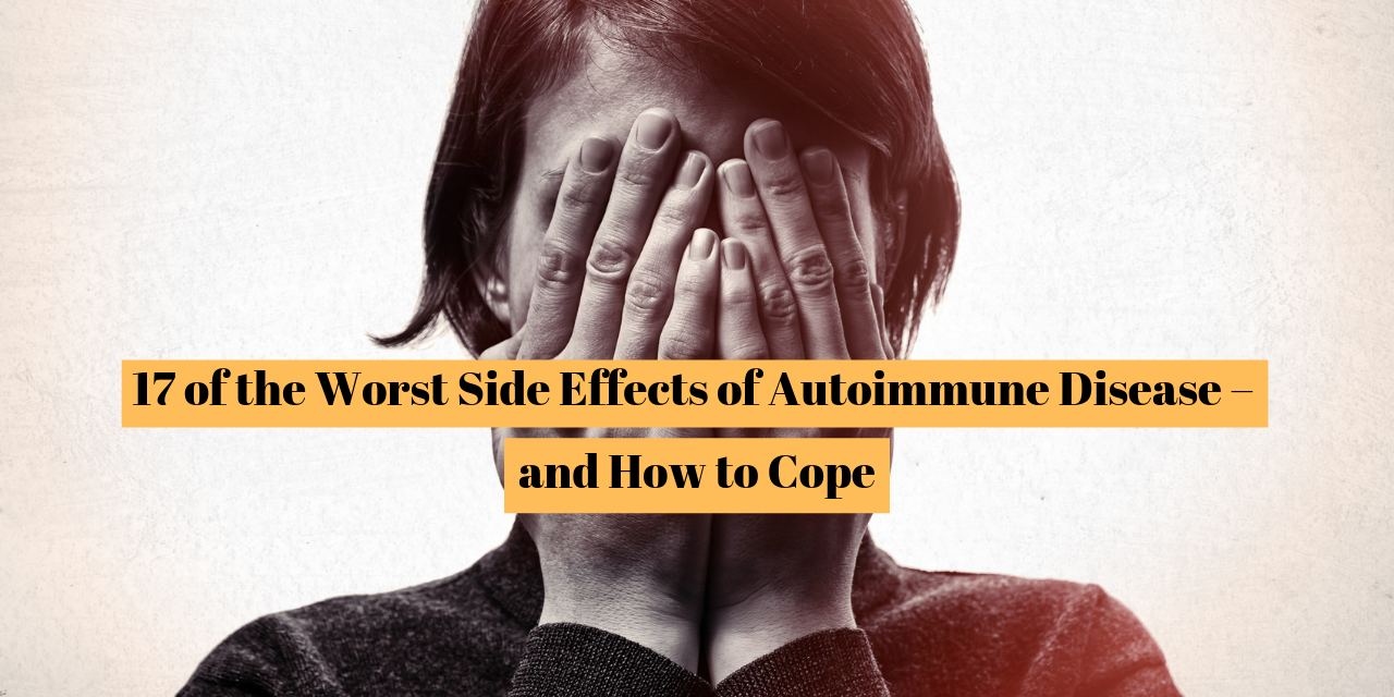 17-of-the-worst-side-effects-of-autoimmune-disease-and-how-to-cope