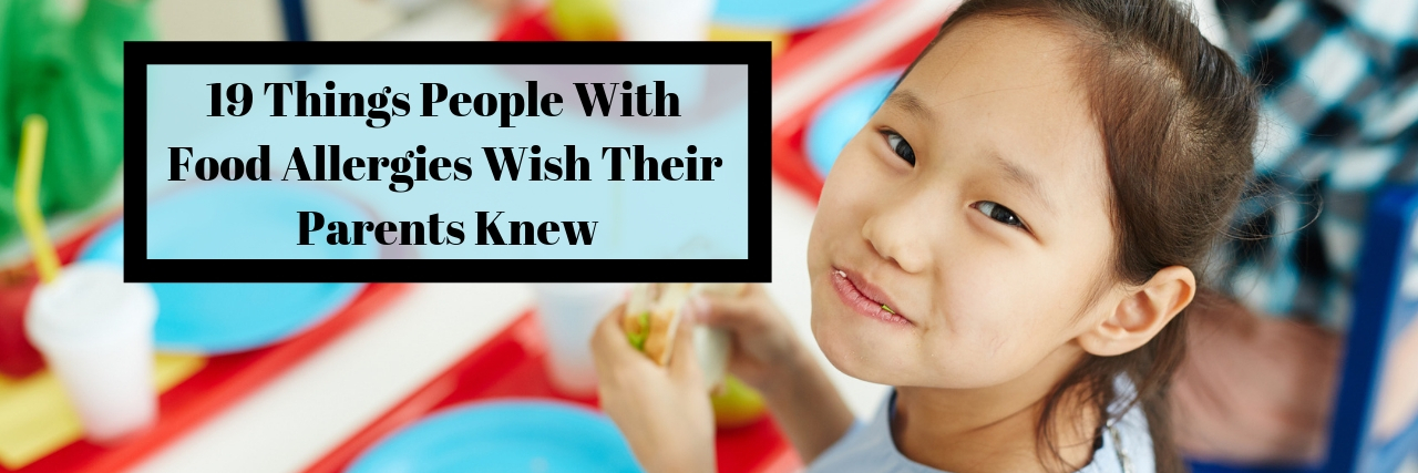 19 Things People With Food Allergies Wish Their Parents Knew 19 Things People With Food Allergies Wish Their Parents Knew
