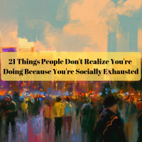 21 Things People Don't Realize You're Doing Because You're Socially Exhausted.