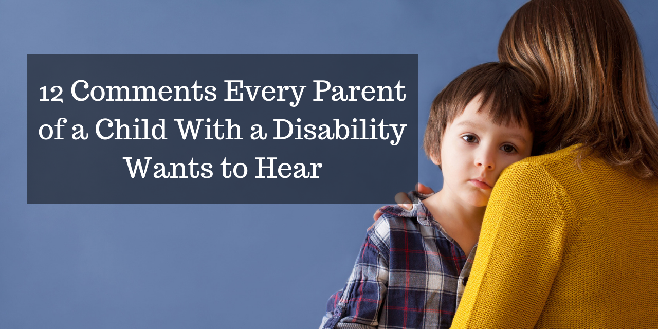 12 Comments Every Parent of a Child With a Disability Wants to Hear