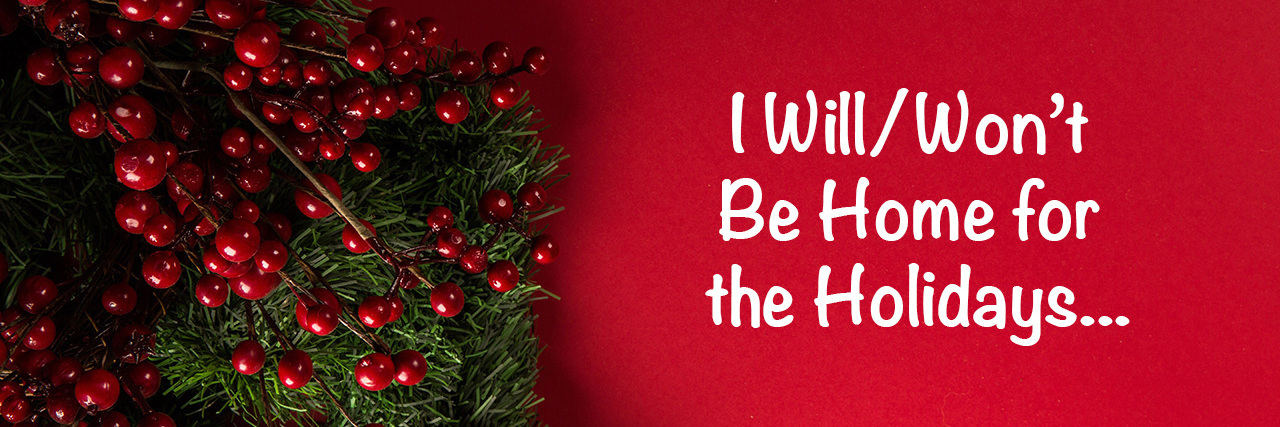 Greens with holly berries and red bow on a red background with text reading, I will/won't be home for the holidays