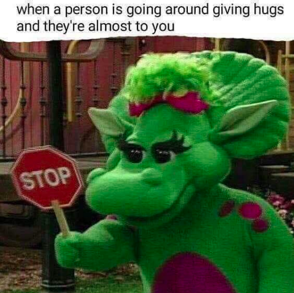 when a person is going around giving hugs and they're almost to you: barney holding up stop sign