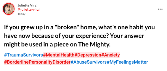 If you grew up in a "broken" home, what's one habit you have now because of your experience? Your answer might be used in a piece on The Mighty. #TraumaSurvivors#MentalHealth#Depression#Anxiety#BorderlinePersonalityDisorder#AbuseSurvivors#MyFeelingsMatter