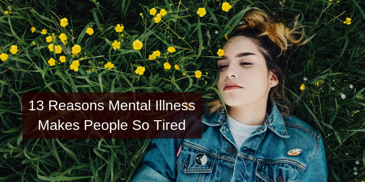 13 Reasons Mental Illness Makes People So Tired The Mighty