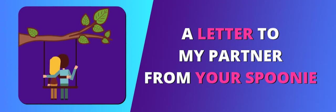 Tips for Communicating With Your Chronically Ill Partner A Letter to my partner from your spoonie