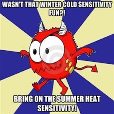 wasn't that winter cold sensitivity fun? bring on the summer heat sensitivity!