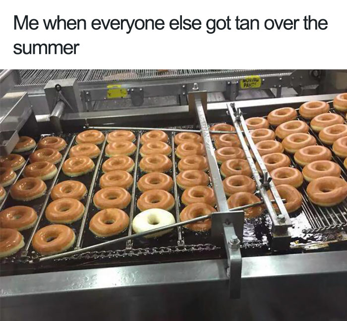 me when everyone got tan over the summer, photo of cooked doughnuts and one uncooked one