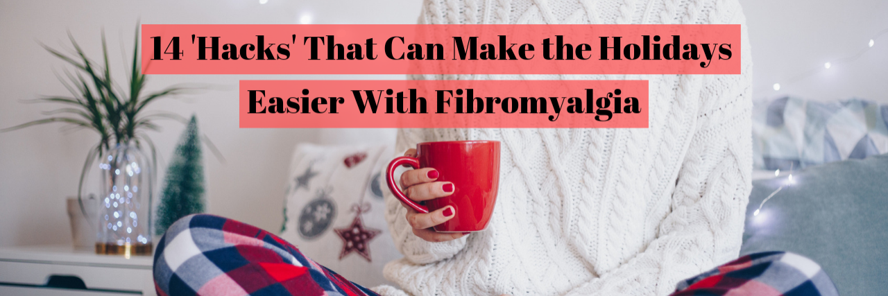 14 'Hacks' That Help People With Fibromyalgia Navigate the Holidays