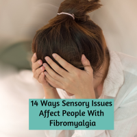 14 Ways Sensory Issues Affect People With Fibromyalgia