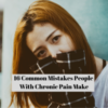 16 Common Mistakes People With Chronic Pain Make
