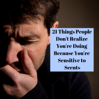 21 Things People Don't Realize You're Doing Because You're Sensitive to Scents