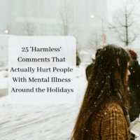 25 'Harmless' Comments That Actually Hurt People With a Mental Illness Around the Holidays